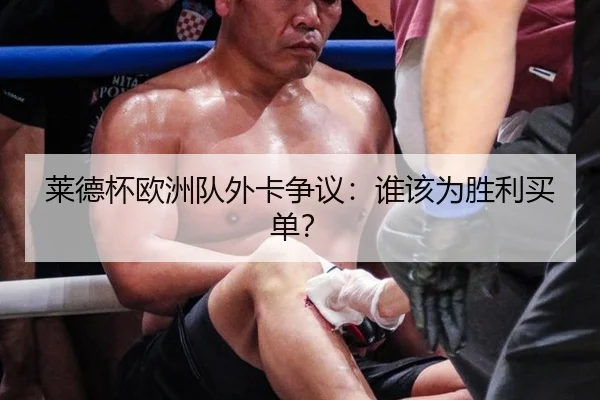 莱德杯欧洲队外卡争议：谁该为胜利买单？